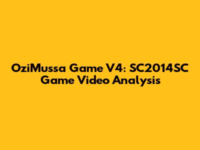 OziMussa Game V4: SC2014SC Game Video Analysis