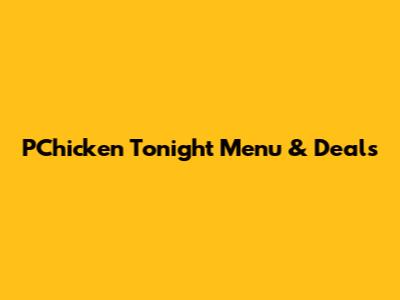 P'Chicken Tonight Menu & Deals