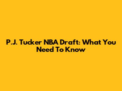 P.J. Tucker NBA Draft: What You Need To Know
