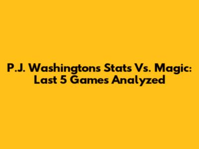 P.J. Washington's Stats Vs. Magic: Last 5 Games Analyzed