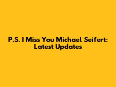P.S. I Miss You Michael Seifert: Latest Updates