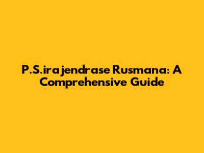 P.S.irajendrase Rusmana: A Comprehensive Guide