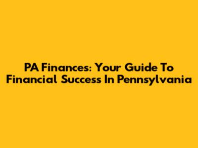 PA Finances: Your Guide To Financial Success In Pennsylvania