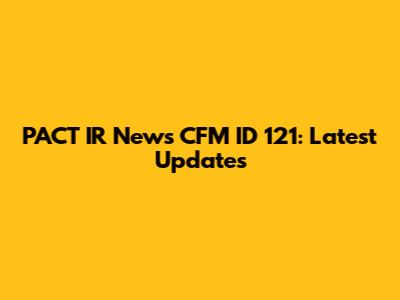 PACT IR News CFM ID 121: Latest Updates