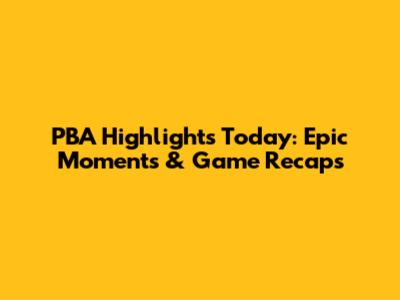 PBA Highlights Today: Epic Moments & Game Recaps