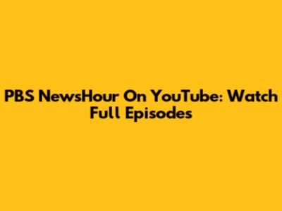 PBS NewsHour On YouTube: Watch Full Episodes