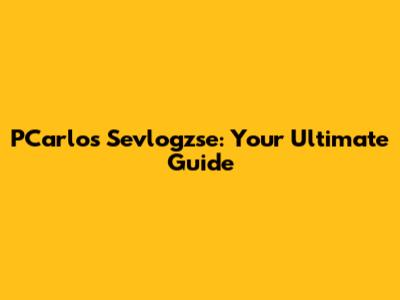 PCarlos Sevlogzse: Your Ultimate Guide