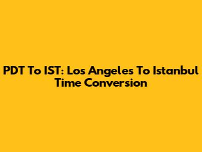 PDT To IST: Los Angeles To Istanbul Time Conversion