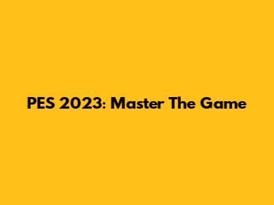 PES 2023: Master The Game