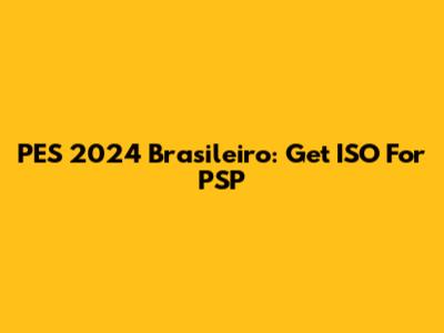 PES 2024 Brasileiro: Get ISO For PSP