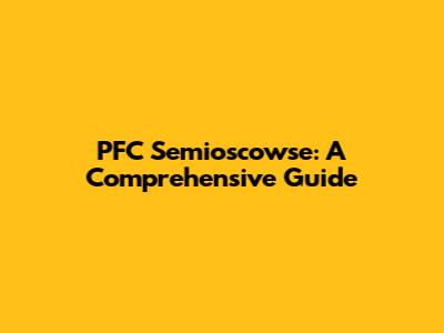 PFC Semioscowse: A Comprehensive Guide