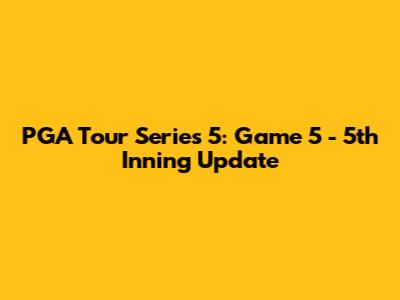 PGA Tour Series 5: Game 5 - 5th Inning Update