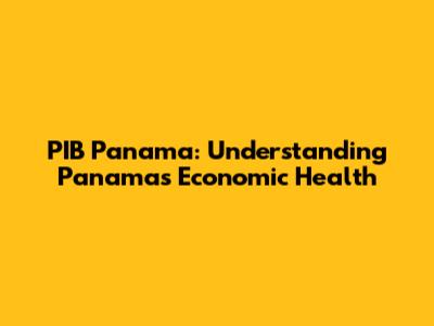PIB Panama: Understanding Panama's Economic Health