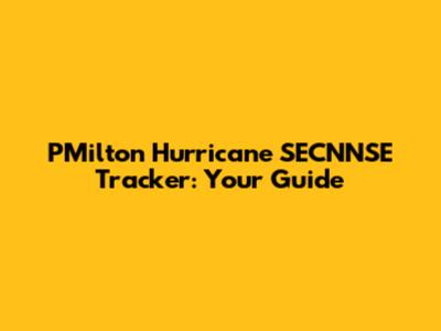 PMilton Hurricane SECNNSE Tracker: Your Guide