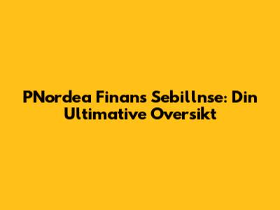 PNordea Finans Sebillnse: Din Ultimative Oversikt