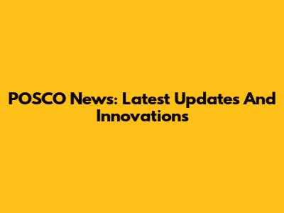 POSCO News: Latest Updates And Innovations
