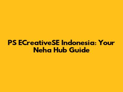 PS ECreativeSE Indonesia: Your Neha Hub Guide