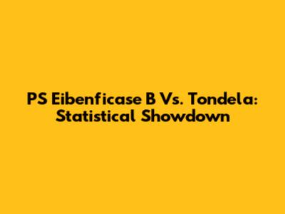PS Eibenficase B Vs. Tondela: Statistical Showdown
