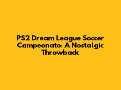 PS2 Dream League Soccer Campeonato: A Nostalgic Throwback