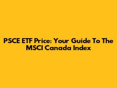 PSCE ETF Price: Your Guide To The MSCI Canada Index