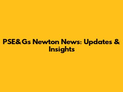 PSE&G's Newton News: Updates & Insights