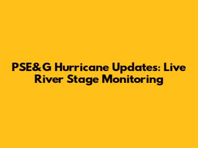 PSE&G Hurricane Updates: Live River Stage Monitoring