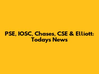 PSE, IOSC, Chases, CSE & Elliott: Today's News
