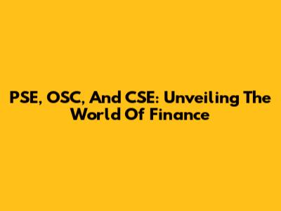 PSE, OSC, And CSE: Unveiling The World Of Finance