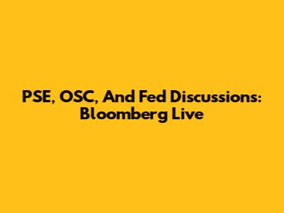 PSE, OSC, And Fed Discussions: Bloomberg Live