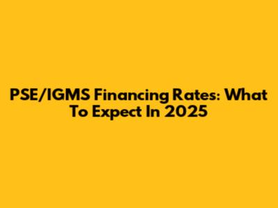 PSE/IGMS Financing Rates: What To Expect In 2025