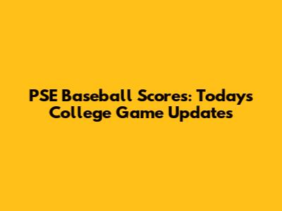PSE Baseball Scores: Today's College Game Updates