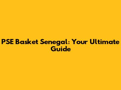 PSE Basket Senegal: Your Ultimate Guide