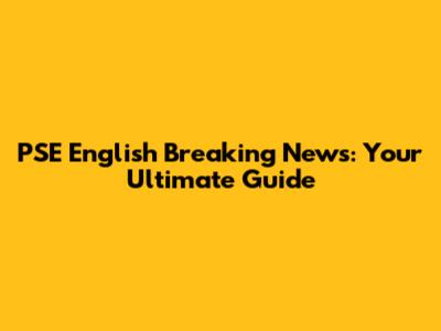 PSE English Breaking News: Your Ultimate Guide