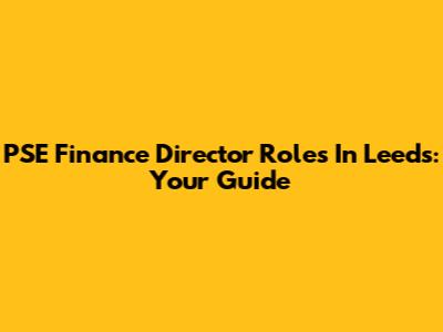 PSE Finance Director Roles In Leeds: Your Guide