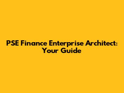 PSE Finance Enterprise Architect: Your Guide