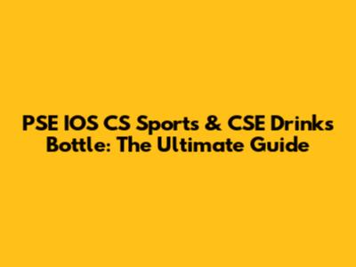PSE IOS CS Sports & CSE Drinks Bottle: The Ultimate Guide