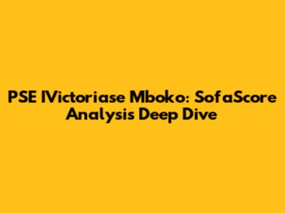 PSE IVictoriase Mboko: SofaScore Analysis Deep Dive