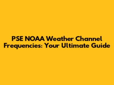 PSE NOAA Weather Channel Frequencies: Your Ultimate Guide
