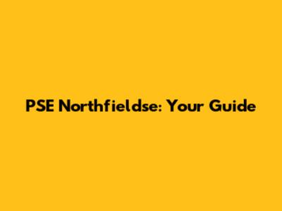 PSE Northfieldse: Your Guide