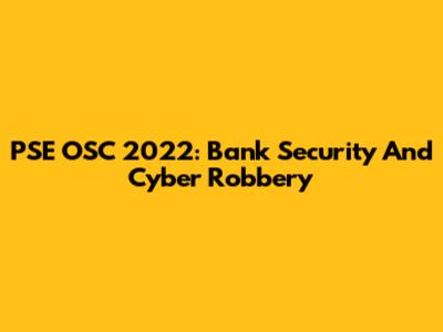 PSE OSC 2022: Bank Security And Cyber Robbery