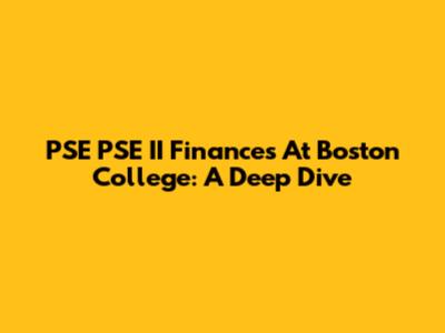 PSE PSE II Finances At Boston College: A Deep Dive