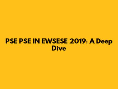 PSE PSE IN EWSESE 2019: A Deep Dive