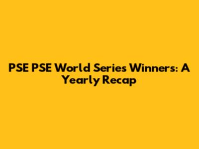 PSE PSE World Series Winners: A Yearly Recap