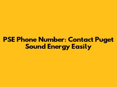 PSE Phone Number: Contact Puget Sound Energy Easily