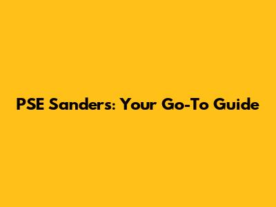PSE Sanders: Your Go-To Guide