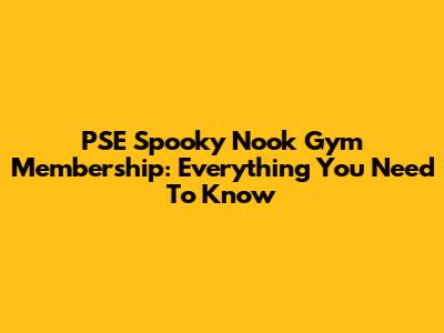 PSE Spooky Nook Gym Membership: Everything You Need To Know