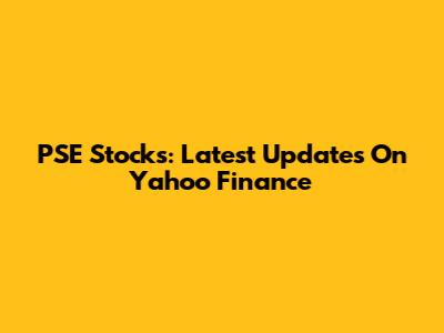 PSE Stocks: Latest Updates On Yahoo Finance