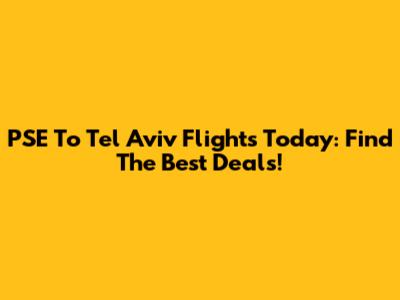 PSE To Tel Aviv Flights Today: Find The Best Deals!