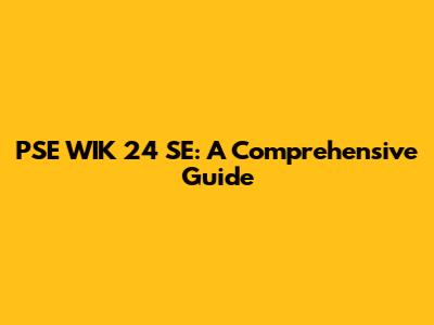 PSE WIK 24 SE: A Comprehensive Guide