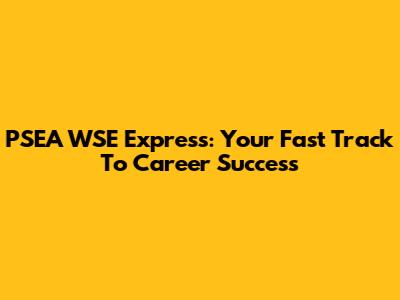 PSEA WSE Express: Your Fast Track To Career Success